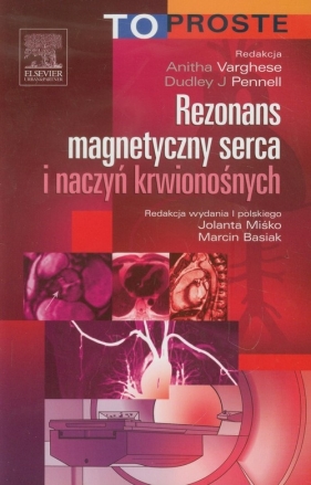 Rezonans magnetyczny serca i naczyń krwionośnych To Proste - Varghese Anitha, Pennell Dudley J.