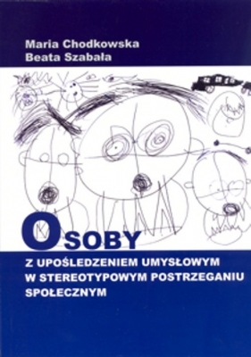Osoby z upośledzeniem umysłowym w stereotypowym postrzeganiu społecznym - Chodkowska Maria, Szabała Beata