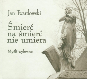 Śmierć na śmierć nie umiera - Jan Twardowski