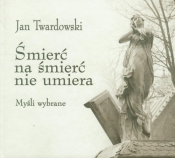 Śmierć na śmierć nie umiera - Jan Twardowski