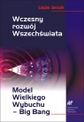 Wczesny rozwój Wszechświata Model Wielkiego Wybuchu ? Big Bang Jarczyk Lucjan