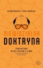 Niewidzialna doktryna. Tajna historia neoliberalizmu (i tego, jak przejął kontrolę nad twoim życiem) - George Monbiot, Peter Hutchinson