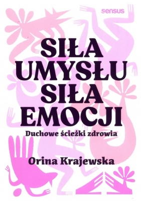 Siła umysłu Siła emocji. Duchowe ścieżki zdrowia - Orina Krajewska