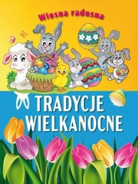 Wiosna radosna. Tradycje wielkanocne - Opracowanie zbiorowe