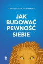 Jak budować pewność siebie - Elżbieta Grabarczyk-Ponimasz