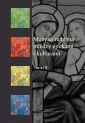 Muzyka religijna między epokami i kulturam i T.3 - red. Krystyna Turek, Bogumiła Mika