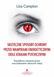 Skuteczne sposoby ochrony przed wampirami energetycznymi oraz atakami psychicznymi. Prawidłowe stawianie granic oraz budowanie zdrowych relacji - Campion Lisa