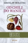 Od chili do wanilii. Historia roślin apetycznych Jarosław Molenda