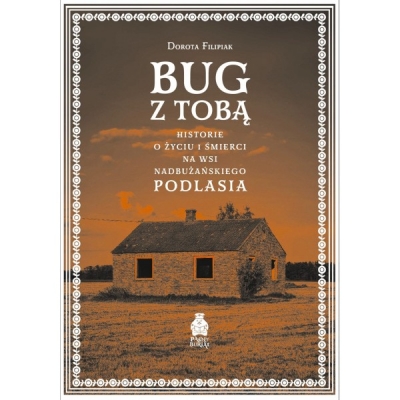 Bug z Tobą. Historie o życiu i śmierci na wsi nadbużańskiego Podlasia