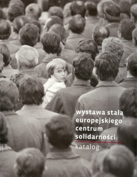 Wystawa stała Europejskiego Centum Solidarności. Katalog - Opracowanie zbiorowe