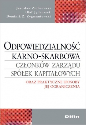 Odpowiedzialność karno-skarbowa członków zarządu oraz praktyczne sposoby jej ograniczenia - Jarosław Ziobrowski, Olaf Jędruszek, Dominik Z. Zygmuntowski