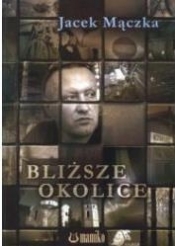 Bliższe okolice - Jacek Mączka