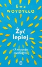 Żyć lepiej. O rozwoju osobistym - Ewa Woydyłło