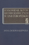 Stanowienie aktów ustawodawczych w Unii Europejskiej  Anna Doliwa-Klepacka