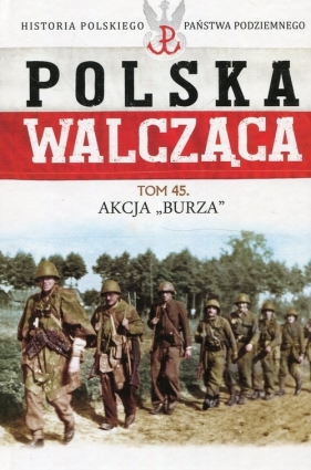 Polska Walcząca Tom 45 Akcja Burza - Grzegorz Rutkowski, Maciej Żuczkowski