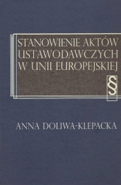 Stanowienie aktów ustawodawczych w Unii Europejskiej - Doliwa-Klepacka Anna