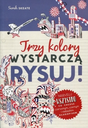 Trzy kolory wystarczą Rysuj! - Sarah Skeate