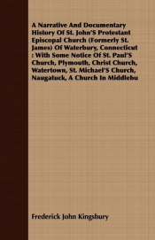 A Narrative And Documentary History Of St. John'S Protestant Episcopal Church (Formerly St. James) Of Waterbury, Connecticut