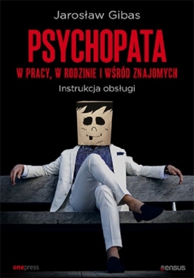 Psychopata w pracy w rodzinie i wśród znajomych. - Jarosław Gibas