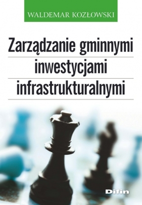 Zarządzanie gminnymi inwestycjami infrastrukturalnymi - Kozłowski Waldemar