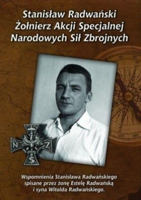 Stanisław Radwański - żołnierz Akcji Specjalnej.. - Estela Radwańska, Witold Radwański