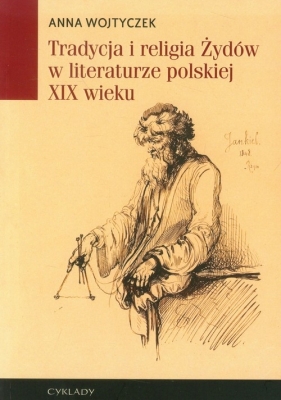 Tradycja i religia Żydów w literaturze polskiej XIX wieku - Wojtyczek Anna