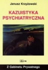 Z gabinetu prywatnego - Kazuistyka psychiatryczna Janusz Krzyżowski