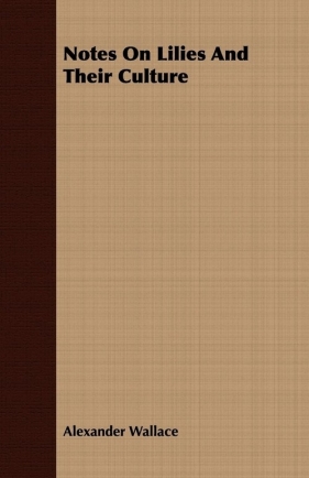 Notes On Lilies And Their Culture - Wallace Alexander