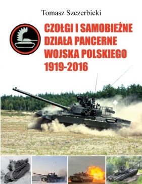 Czołgi i samobieżne działa pancerne Wojska Polskiego 1919-2016 - Szczerbicki Tomasz