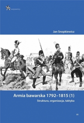 Armia bawarska 1792-1815 (1). Struktura, organizacja, taktyka - Snopkiewicz Jan