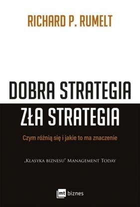 Dobra strategia zła strategia. Czym się różnią i jakie to ma znaczenie - Rumelt Richard P.