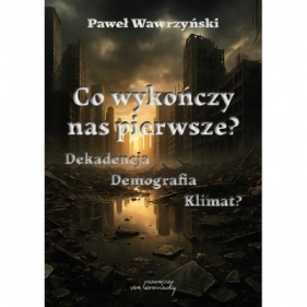 Co wykończy nas pierwsze? Dekadencja Demografia Klimat? - Paweł Wawrzyński