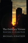Ordinary Virtues Moral Order in a Divided World Ignatieff Michael
