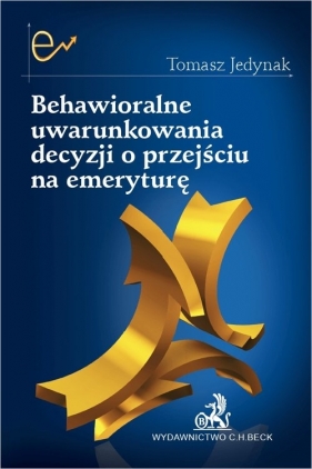 Behawioralne uwarunkowania decyzji o przejściu na emeryturę - Tomasz Jedynak