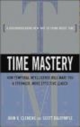 Time Mastery How Temporal Intelligence Will Make You A Stron John K. Clemens, Scott Dalrymple,  Clemens