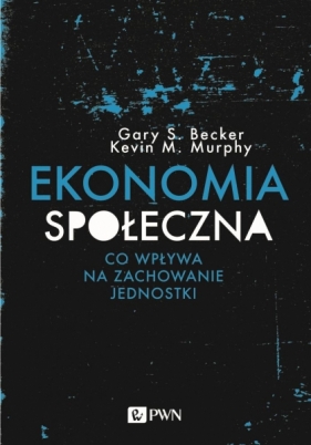 Ekonomia społeczna - Gary S. Becker, Murphy M. Kevin