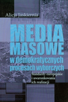 Media masowe w demokratycznych procesach wyborczych - Jaskiernia Alicja