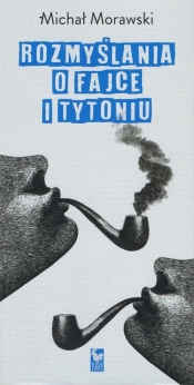 Rozmyślania o fajce i tytoniu - Morawski Michał