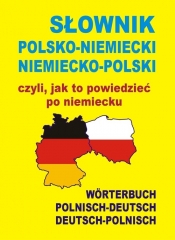 Słownik polsko niemiecki niemiecko polski czyli jak to powiedzieć po niemiecku - Opracowanie zbiorowe