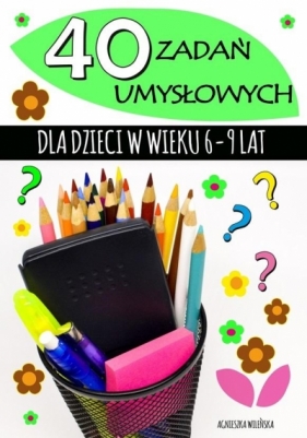 40 zadań umysłowych dla dzieci w wieku 6-9 lat - Agnieszka Wileńska