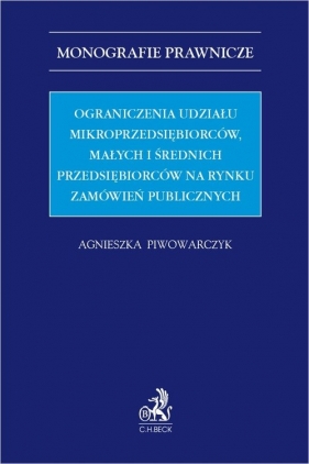 Ograniczenia udziału mikroprzedsiębiorców, małych i średnich przedsiębiorców na rynku zamówień publi - Agnieszka Piwowarczyk