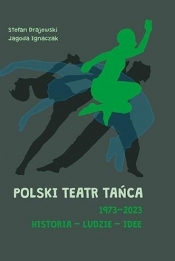Polski Teatr Tańca 19732023 Historia ludzie idee - Jagoda Ignaczak, Stefan Drajewski