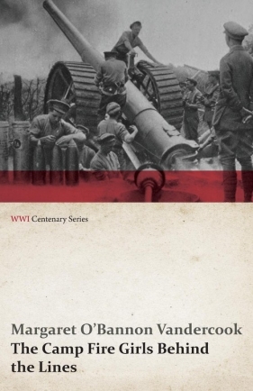 The Camp Fire Girls Behind the Lines (WWI Centenary Series) - Vandercook Margaret O'Bannon
