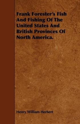 Frank Forester's Fish And Fishing Of The United States And British Provinces Of North America. - Herbert Henry William