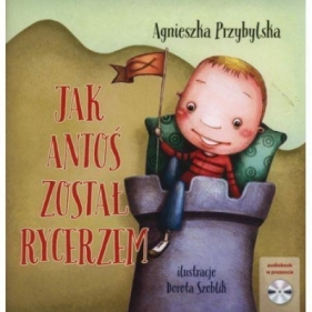 Jak Antoś został rycerzem + CD - Agnieszka Przybylska