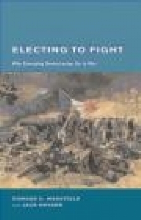 Electing to Fight Why Emerging Democracies Go to War Jack Snyder, Edward D. Mansfield,  Mansfield