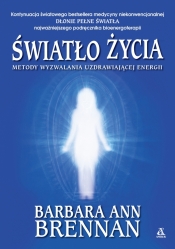 Światło życia. Metody wyzwalania uzdrawiającej energii - Barbara Ann Brennan