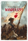 Wandea 1793. W obronie Boga i króla Opracowanie zbiorowe