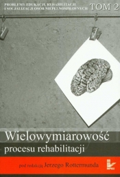 Wielowymiarowość procesu rehabilitacji Tom 2 - <br />