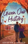 Given Our History Kristyn J. Miller